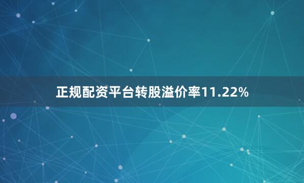 正规配资平台转股溢价率11.22%