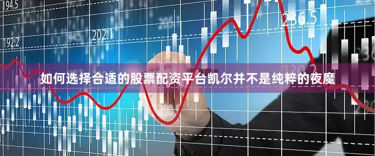 如何选择合适的股票配资平台凯尔并不是纯粹的夜魔
